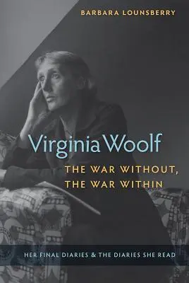 Virginia Woolf, la guerre à l'extérieur, la guerre à l'intérieur : Ses derniers journaux et ceux qu'elle a lus - Virginia Woolf, the War Without, the War Within: Her Final Diaries and the Diaries She Read
