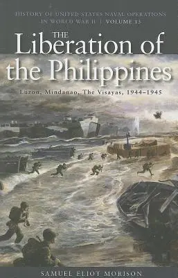 La libération des Philippines : Luzon, Mindanao, les Visayas, 1944-1945 : Histoire des opérations navales des États-Unis pendant la Seconde Guerre mondiale, volume 13 - The Liberation of the Philippines: Luzon, Mindanao, the Visayas, 1944-1945: History of United States Naval Operations in World War II, Volume 13