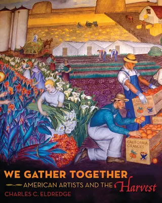 Nous nous réunissons : Les artistes américains et la moisson - We Gather Together: American Artists and the Harvest