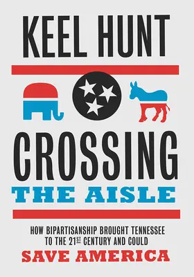 Traverser l'allée : Comment le bipartisme a fait entrer le Tennessee dans le XXIe siècle et pourrait sauver l'Amérique - Crossing the Aisle: How Bipartisanship Brought Tennessee to the Twenty-First Century and Could Save America