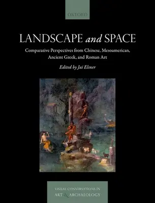 Paysage et espace : Perspectives comparatives de l'art chinois, mésoaméricain, grec ancien et romain - Landscape and Space: Comparative Perspectives from Chinese, Mesoamerican, Ancient Greek, and Roman Art