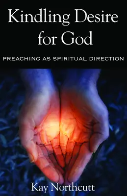 Susciter le désir de Dieu : La prédication comme direction spirituelle - Kindling Desire for God: Preaching as Spiritual Direction