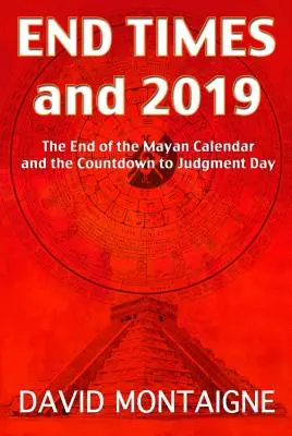 La fin des temps et 2019 : La fin du calendrier maya et le compte à rebours vers le Jugement dernier - End Times and 2019: The End of the Mayan Calendar and the Countdown to Judgment Day