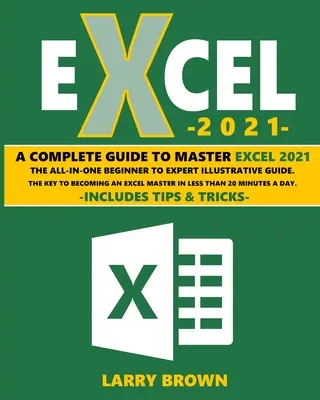 Excel 2021 : Un guide complet illustré étape par étape, du débutant à l'expert. Comprend des conseils et des astuces - Excel 2021: A Complete Step-by-Step Illustrative Guide from Beginner to Expert. Includes Tips & Tricks