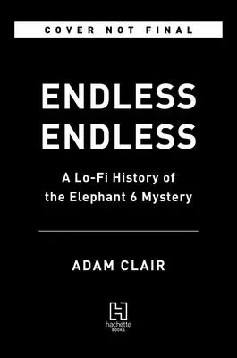 Endless Endless : Une histoire Lo-Fi du Mystère de l'Eléphant 6 - Endless Endless: A Lo-Fi History of the Elephant 6 Mystery