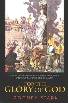 Pour la gloire de Dieu : Comment le monothéisme a conduit aux réformes, à la science, à la chasse aux sorcières et à la fin de l'esclavage - For the Glory of God: How Monotheism Led to Reformations, Science, Witch-Hunts, and the End of Slavery