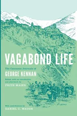 Vagabond Life : Les journaux de George Kennan dans le Caucase - Vagabond Life: The Caucasus Journals of George Kennan
