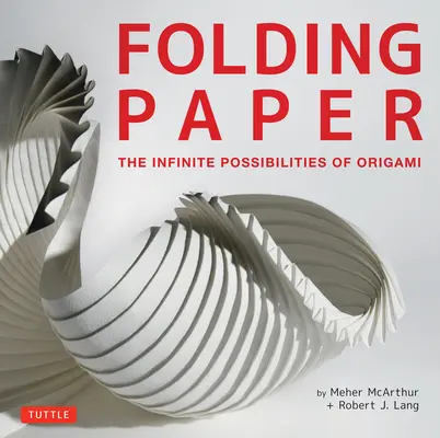 Le pliage du papier : Les possibilités infinies de l'origami : L'art de l'origami présenté par quelques-uns des meilleurs artistes contemporains de l'art du papier. - Folding Paper: The Infinite Possibilities of Origami: Featuring Origami Art from Some of the Worlds Best Contemporary Papercraft Arti