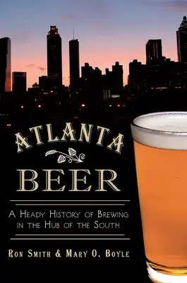 La bière d'Atlanta : une histoire capiteuse du brassage dans le centre du Sud - Atlanta Beer: A Heady History of Brewing in the Hub of the South