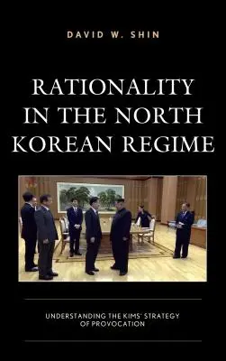 La rationalité dans le régime nord-coréen : Comprendre la stratégie de provocation des Kim - Rationality in the North Korean Regime: Understanding the Kims' Strategy of Provocation