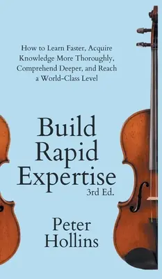 Construire une expertise rapide : Comment apprendre plus vite, acquérir des connaissances de manière plus approfondie, comprendre plus en profondeur et atteindre un niveau de classe mondiale. - Build Rapid Expertise: How to Learn Faster, Acquire Knowledge More Thoroughly, Comprehend Deeper, and Reach a World-Class Level