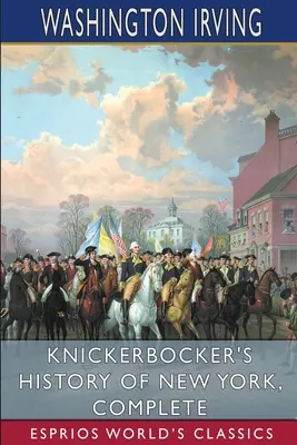 Histoire de New York de Knickerbocker, complète (Esprios Classics) - Knickerbocker's History of New York, Complete (Esprios Classics)