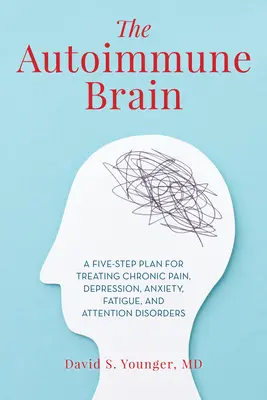 Le cerveau auto-immun : Un plan en cinq étapes pour traiter la douleur chronique, la dépression, l'anxiété, la fatigue et les troubles de l'attention - The Autoimmune Brain: A Five-Step Plan for Treating Chronic Pain, Depression, Anxiety, Fatigue, and Attention Disorders