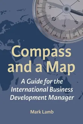 Une boussole et une carte : Un guide pour le responsable du développement des affaires internationales - Compass and a Map: A Guide for the International Business Development Manager