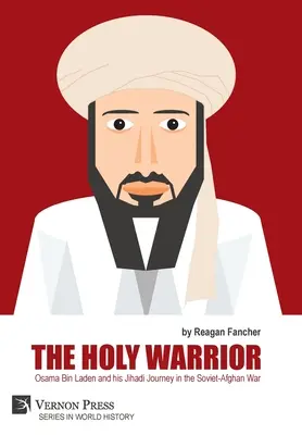 Le guerrier sacré : Oussama Ben Laden et son parcours de djihadiste dans la guerre soviéto-afghane - The Holy Warrior: Osama Bin Laden and his Jihadi Journey in the Soviet-Afghan War