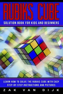 Rubiks Cube Solution Book for Kids and Beginners : Apprendre à résoudre le Rubiks Cube avec des instructions et des images étape par étape. - Rubiks Cube Solution Book for Kids and Beginners: Learn How to Solve the Rubiks Cube with Easy Step-by-Step Instructions and Pictures