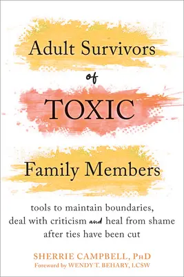 Survivants adultes de membres toxiques de la famille : Des outils pour maintenir des limites, faire face à la critique et guérir de la honte après que les liens ont été coupés. - Adult Survivors of Toxic Family Members: Tools to Maintain Boundaries, Deal with Criticism, and Heal from Shame After Ties Have Been Cut