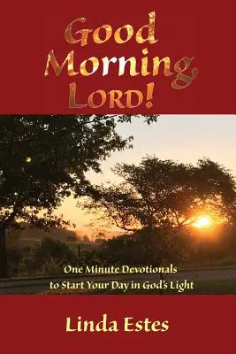 Bonjour, Seigneur ! Dévotion d'une minute pour commencer la journée à la lumière de Dieu - Good Morning, LORD!: One Minute Devotionals to Start Your Day in God's Light