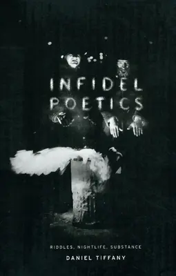 Poétique infidèle : Énigmes, vie nocturne, substance - Infidel Poetics: Riddles, Nightlife, Substance