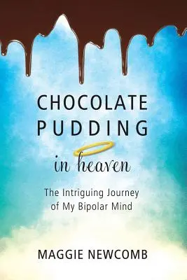 Le pudding au chocolat au paradis : l'intrigant voyage de mon esprit bipolaire - Chocolate Pudding in Heaven; The Intriguing Journey of My Bipolar Mind