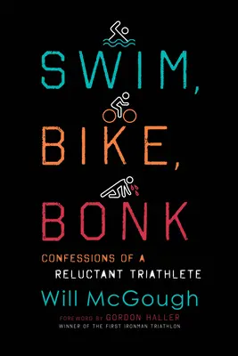 Nager, faire du vélo, se blesser : Confessions d'un triathlète réticent - Swim, Bike, Bonk: Confessions of a Reluctant Triathlete