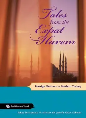 Tales from the Expat Harem (Histoires du harem des expatriés) : Les femmes étrangères dans la Turquie moderne - Tales from the Expat Harem: Foreign Women in Modern Turkey