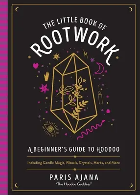 Le petit livre de l'enracinement : Un guide pour débutants sur le Hoodoo, incluant la magie des bougies, les rituels, les cristaux, les herbes, et plus encore. - The Little Book of Rootwork: A Beginner's Guide to Hoodoo--Including Candle Magic, Rituals, Crystals, Herbs, and More