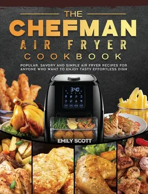 Le livre de cuisine Chefman Air Fryer Cookbook : Recettes populaires, savoureuses et simples de friture à l'air libre pour tous ceux qui veulent déguster des plats savoureux sans effort. - The Chefman Air Fryer Cookbook: Popular, Savory and Simple Air Fryer Recipes for Anyone Who Want to Enjoy Tasty Effortless Dish