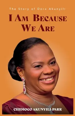 Je suis parce que nous sommes : L'histoire de Dora Akunyili - I Am Because We Are: The Story of Dora Akunyili