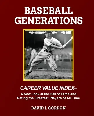 Baseball Generations : Un nouveau regard sur le Hall of Fame et le classement des plus grands joueurs de tous les temps - Baseball Generations: A New Look at the Hall of Fame and Rating the Greatest Players of All Time