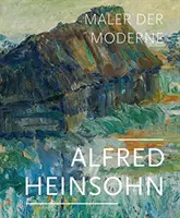 Alfred Heinsohn : Maler Der Moderne - Alfred Heinsohn: Maler Der Moderne