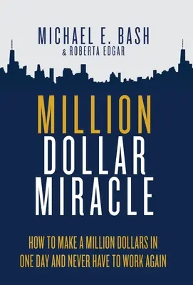 Million Dollar Miracle : How to Make a Million Dollars in One Day and Never Have To Work Again (Le miracle du million de dollars : comment gagner un million de dollars en un jour et ne plus jamais travailler) - Million Dollar Miracle: How to Make a Million Dollars in One Day and Never Have To Work Again