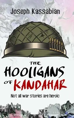 Les hooligans de Kandahar : les récits de guerre ne sont pas tous héroïques - The Hooligans of Kandahar: Not All War Stories are Heroic