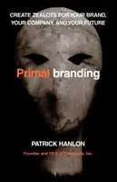 Primalbranding : Créer des zélotes pour votre marque, votre entreprise et votre avenir - Primalbranding: Create Zealots for Your Brand, Your Company, and Your Future