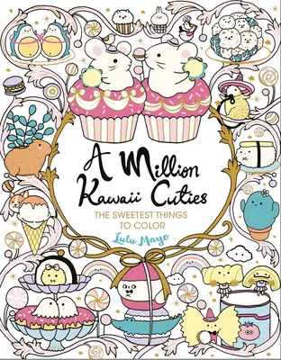 Un million de Kawaii Cuties : Les plus belles choses à colorier - A Million Kawaii Cuties: The Sweetest Things to Color