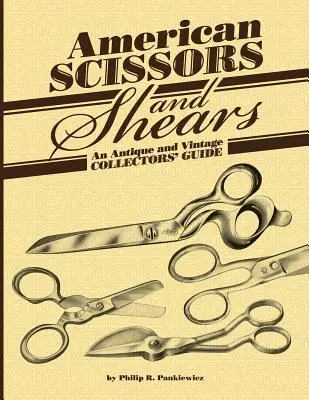 Ciseaux et cisailles américains : Un guide pour les collectionneurs d'antiquités et d'objets anciens - American Scissors and Shears: An Antique and Vintage Collectors' Guide