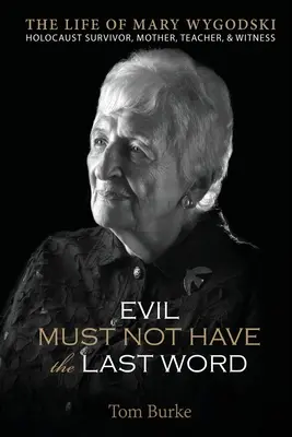 Le mal ne doit pas avoir le dernier mot : La vie de Mary Wygodski ; Survivante de l'Holocauste, mère, enseignante et témoin : La vie de Mary Wygodski ; - Evil Must Not Have the Last Word: The Life of Mary Wygodski; Holocaust Survivor, Mother, Teacher, & Witness: The Life of Mary Wygodski;