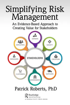 Simplifier la gestion des risques : Une approche fondée sur des données probantes pour créer de la valeur pour les parties prenantes - Simplifying Risk Management: An Evidence-Based Approach to Creating Value for Stakeholders