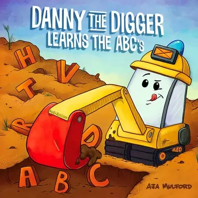 Danny the Digger Learns the ABCs : Apprenez l'alphabet avec des bulldozers, des grues, des camions-bennes et d'autres véhicules de chantier ! - Danny the Digger Learns the ABCs: Practice the Alphabet with Bulldozers, Cranes, Dump Trucks, and More Construction Site Vehicles!