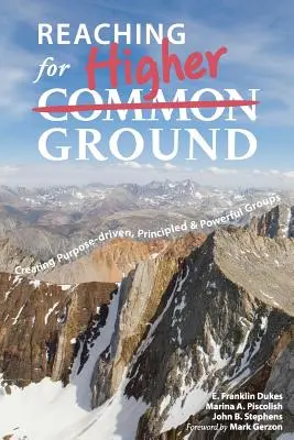 Reaching for Higher Ground : Créer des groupes motivés par un but, fondés sur des principes et puissants - Reaching for Higher Ground: Creating Purpose-driven, Principled, and Powerful Groups