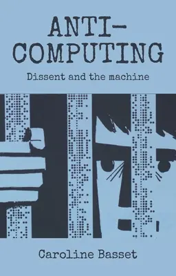 L'anti-informatique : La dissidence et la machine - Anti-Computing: Dissent and the Machine