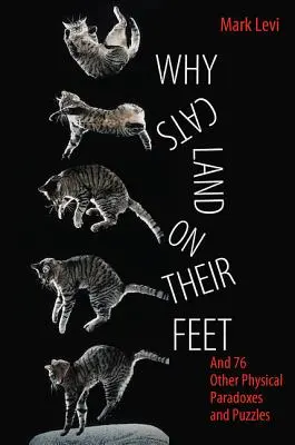 Pourquoi les chats atterrissent sur leurs pattes : et 76 autres paradoxes et énigmes physiques - Why Cats Land on Their Feet: And 76 Other Physical Paradoxes and Puzzles