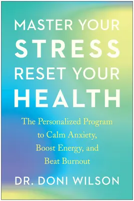 Maîtrisez votre stress, réinitialisez votre santé : Le programme personnalisé pour calmer l'anxiété, stimuler l'énergie et vaincre l'épuisement professionnel - Master Your Stress, Reset Your Health: The Personalized Program to Calm Anxiety, Boost Energy, and Beat Burnout