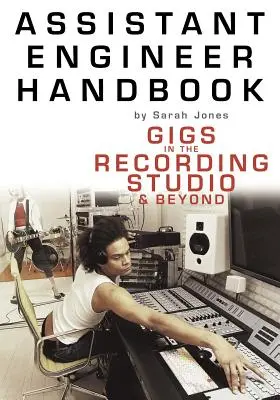 Manuel de l'assistant ingénieur : Gigs in the Recording Studio & Beyond (en anglais) - Assistant Engineer Handbook: Gigs in the Recording Studio & Beyond