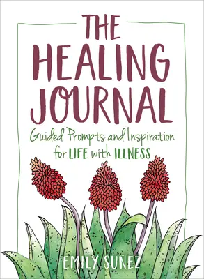 Le Journal de Guérison : Pistes guidées et inspiration pour la vie avec la maladie - The Healing Journal: Guided Prompts and Inspiration for Life with Illness