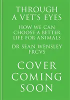 A travers les yeux d'un vétérinaire - Comment nous pouvons tous choisir une meilleure vie pour les animaux - Through A Vet's Eyes - How we can all choose a better life for animals
