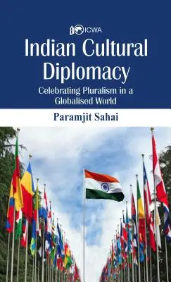 Diplomatie culturelle indienne : Célébrer le pluralisme dans un monde globalisé - Indian Cultural Diplomacy: Celebrating Pluralism in a Globalised World