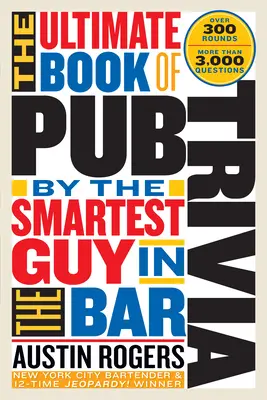 Le livre ultime de Trivia de Pub par le gars le plus intelligent du bar : Plus de 300 tours et plus de 3 000 questions - The Ultimate Book of Pub Trivia by the Smartest Guy in the Bar: Over 300 Rounds and More Than 3,000 Questions