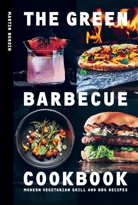 The Green Barbecue Cookbook : Recettes végétariennes modernes pour le gril et le barbecue - The Green Barbecue Cookbook: Modern Vegetarian Grill and BBQ Recipes