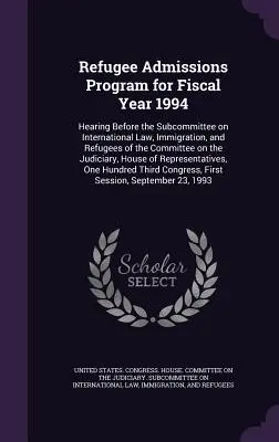 Refugee Admissions Program for Fiscal Year 1994 : Hearing Before the Subcommittee on International Law, Immigration, and Refugees of the Committee on t - Refugee Admissions Program for Fiscal Year 1994: Hearing Before the Subcommittee on International Law, Immigration, and Refugees of the Committee on t